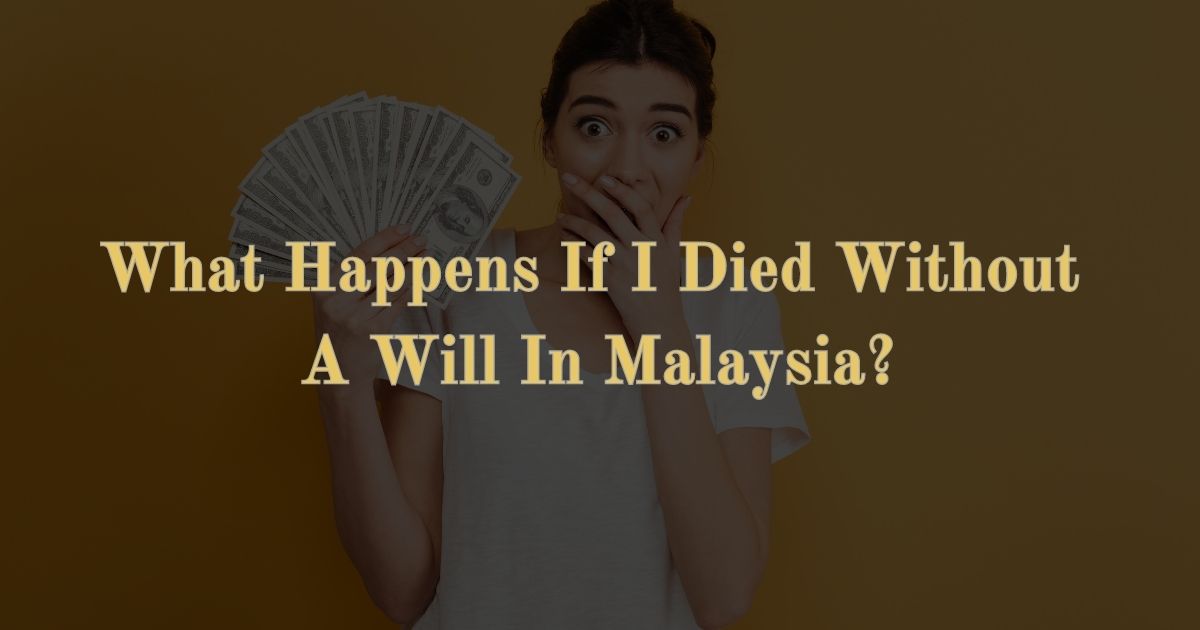 You are currently viewing What Happens If I Died Without A Will In Malaysia? (2020)