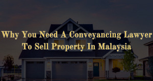 Read more about the article Why You Need A Conveyancing Lawyer To Sell Property In Malaysia