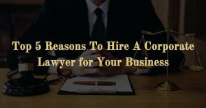 Read more about the article Top 5 Reasons To Hire A Corporate Lawyer For Your Business