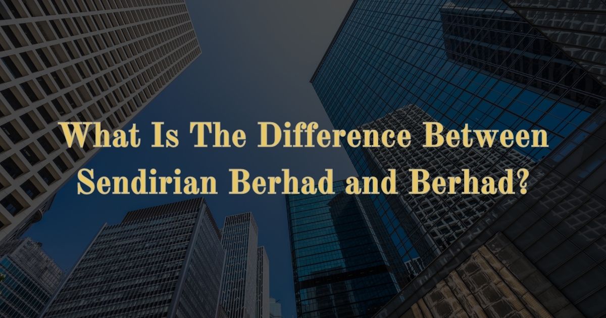 Read more about the article What Is The Difference Between Sendirian Berhad and Berhad?