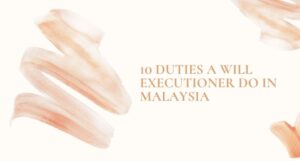 Read more about the article 10 Will Executor Duties You Can Expect In Malaysia To Do