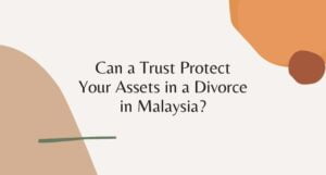 Read more about the article Can a Trust Protect Your Assets in a Divorce in Malaysia?