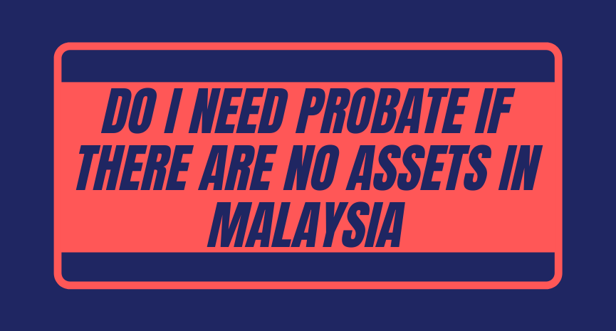 Read more about the article Do I need probate if there are no assets in Malaysia?