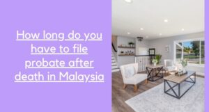 Read more about the article How long do you have to file probate after death in Malaysia