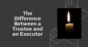 Read more about the article The Difference Between a Trustee and an Executor