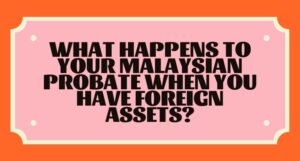 Read more about the article What Happens to Your Malaysian Probate When You Have Foreign Assets?