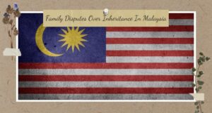 Read more about the article Family Disputes Over Inheritance In Malaysia