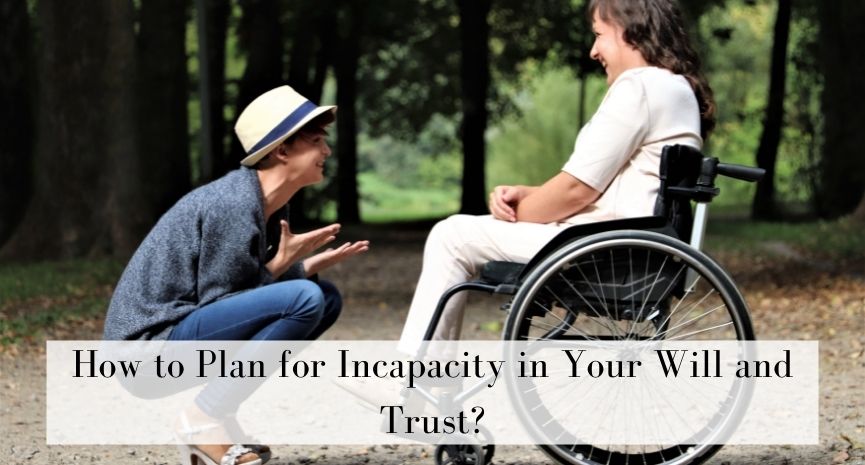 You are currently viewing How to Plan for Incapacity in Your Will and Trust?