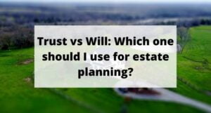 Read more about the article Trust vs Will: Which one should I use for estate planning?