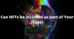 Read more about the article Can NFTs be included as part of Your Trust?