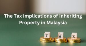 Read more about the article The Tax Implications of Inheriting Property in Malaysia