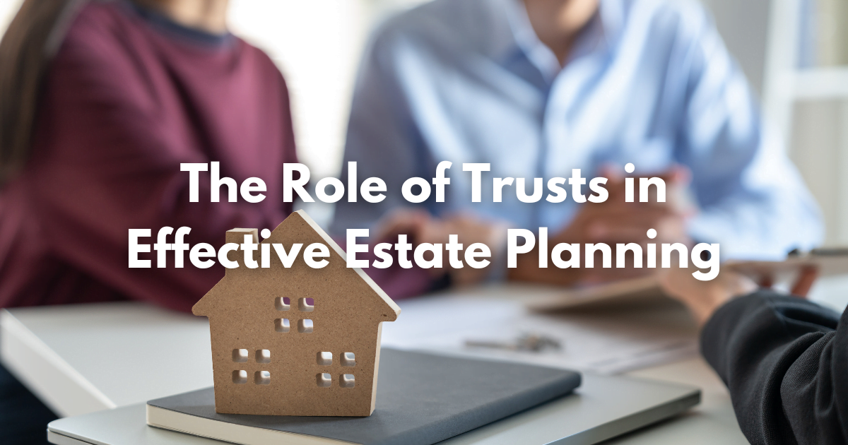You are currently viewing The Role of Trusts in Effective Estate Planning