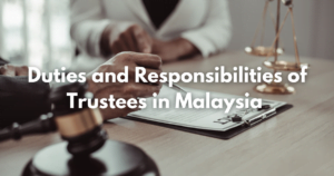 Read more about the article Duties and Responsibilities of Trustees in Malaysia
