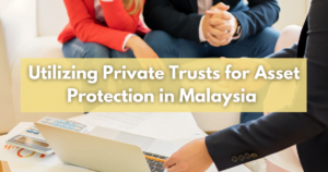 Read more about the article Utilizing Private Trusts for Asset Protection in Malaysia