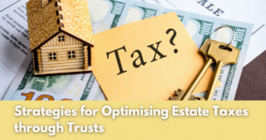 Read more about the article Strategies for Optimising Estate Taxes through Trusts