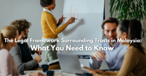 Read more about the article The Legal Framework Surrounding Trusts in Malaysia: What You Need to Know