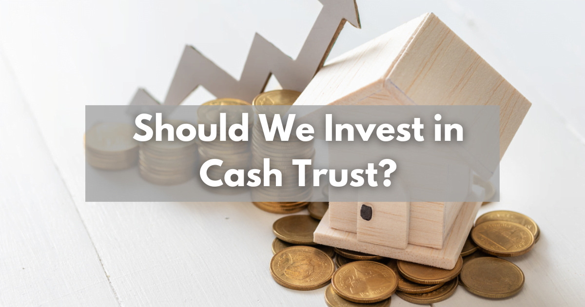 Read more about the article Should We Invest in Cash Trusts?