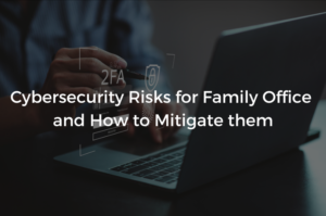 Read more about the article Cybersecurity Risks for Family Office and How to Mitigate them