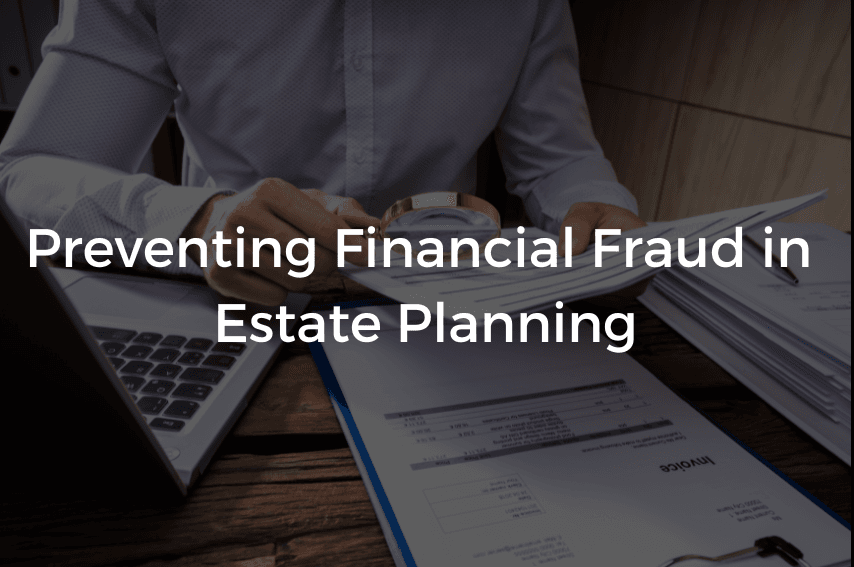 Read more about the article Preventing Financial Fraud in Estate Planning
