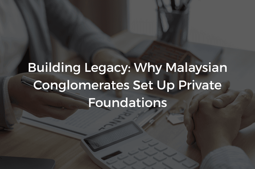 Read more about the article Building Legacy: Why Malaysian Conglomerates Set Up Private Foundations