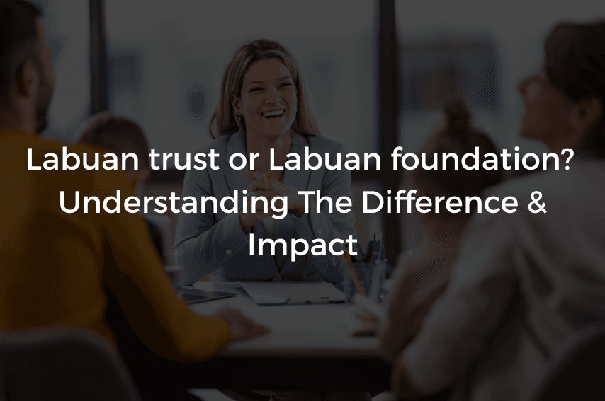 Read more about the article Labuan trust or Labuan foundation? Understanding The Difference & Impact