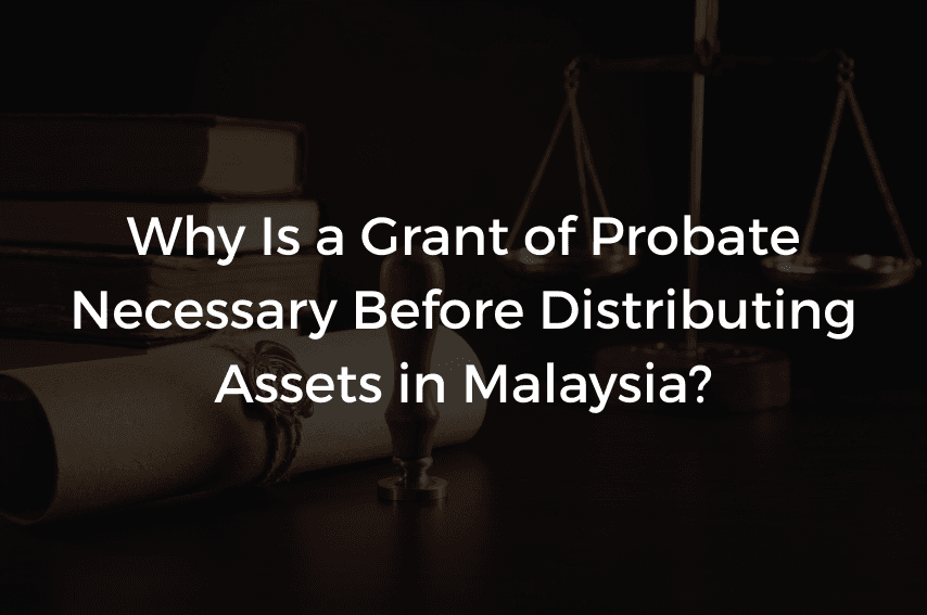 Read more about the article Why Is a Grant of Probate Necessary Before Distributing Assets in Malaysia?