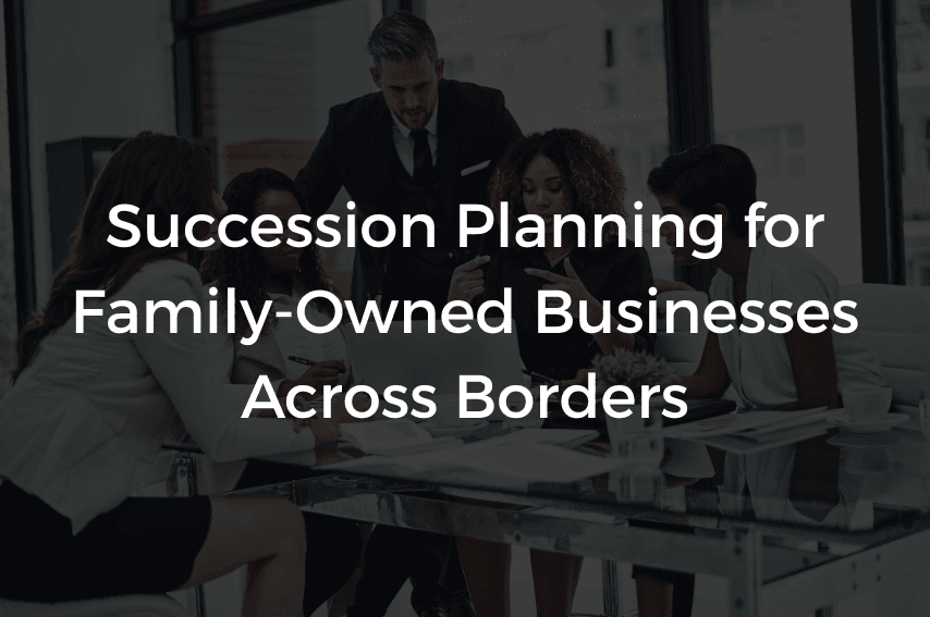 Read more about the article Succession Planning for Family-Owned Businesses Across Borders