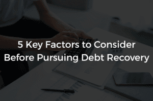 Read more about the article 5 Key Factors to Consider Before Pursuing Debt Recovery