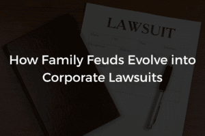 Read more about the article How Family Feuds Evolve into Corporate Lawsuits