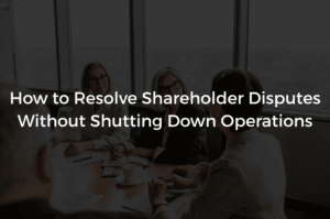 Read more about the article How to Resolve Shareholder Disputes Without Shutting Down Operations