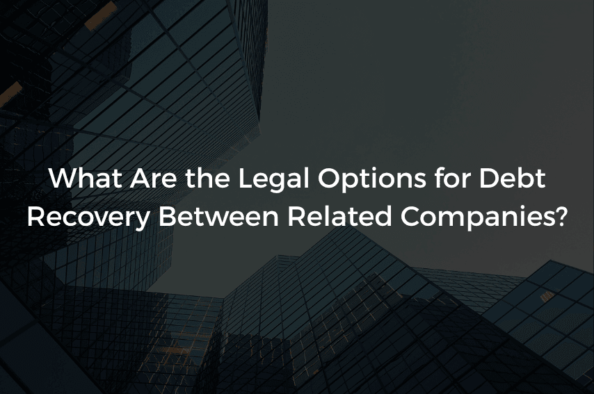Read more about the article What Are the Legal Options for Debt Recovery Between Related Companies?