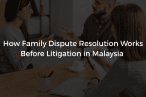Read more about the article How Family Dispute Resolution Works Before Litigation in Malaysia 