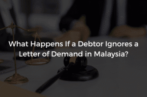 Read more about the article What Happens If a Debtor Ignores a Letter of Demand in Malaysia?