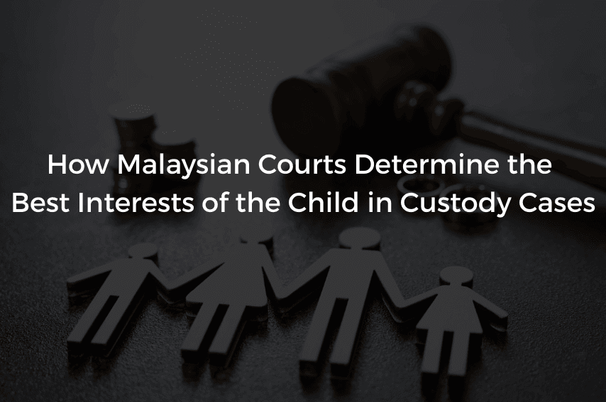 Read more about the article How Malaysian Courts Determine the Best Interests of the Child in Custody Cases