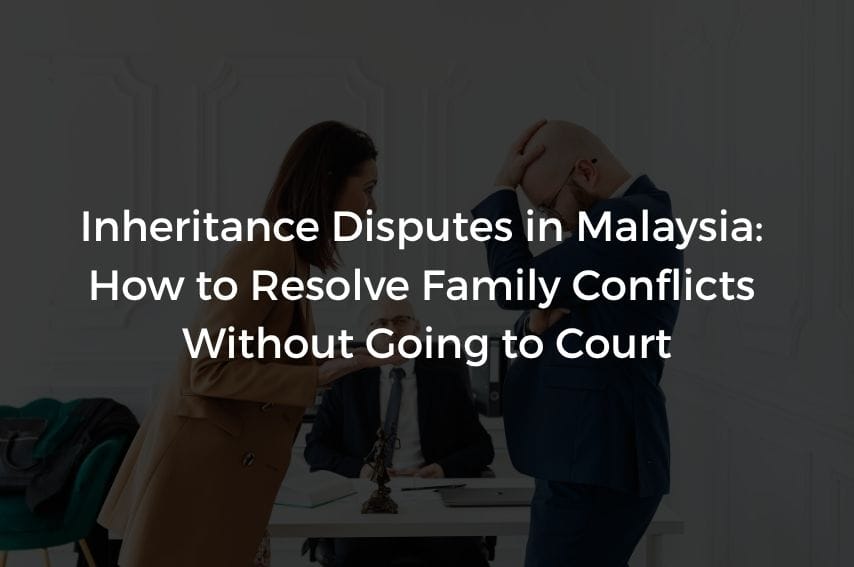 Read more about the article Inheritance Disputes in Malaysia: How to Resolve Family Conflicts Without Going to Court
