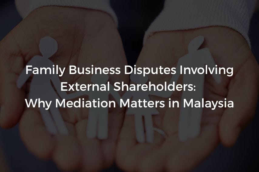Read more about the article Family Business Disputes Involving External Shareholders: Why Mediation Matters in Malaysia